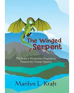 The Winged Serpent: The Real Story Behind the Psyche?s Use of Symbolism to Transform a Base Mentality into a Fully Realized Huma