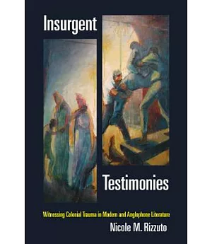 Insurgent Testimonies: Witnessing Colonial Trauma in Modern and Anglophone Literature