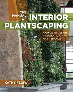 The Manual of Interior Plantscaping: A Guide to Design, Installation, and Maintenance