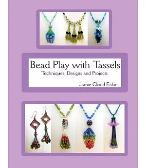 Bead Play With Tassels: Techniques, Design and Projects