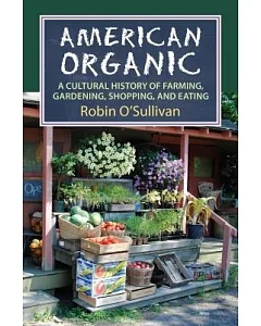American Organic: A Cultural History of Farming, Gardening, Shopping, and Eating