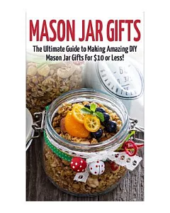 Mason Jar Gifts: The Ultimate Guide for Making Amazing DIY Mason Jar Gifts