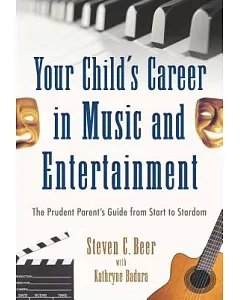 Your Child’s Career in Music and Entertainment: The Prudent Parent’s Guide from Start to Stardom