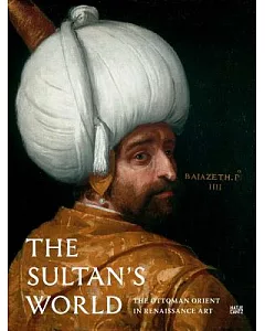 The Sultan’s World: The Ottoman Orient in Renaissance Art