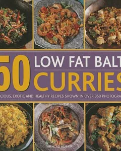 50 Low Fat Balti Curries: Delicious, Exotic and Healthy Recipes Shown in over 350 Photographs