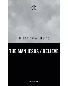 Believe/ The Man Jesus: Two Plays by Matthew hurt