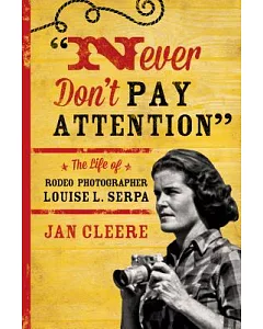 Never Don’t Pay Attention: The Life of Rodeo Photographer Louise L. Serpa