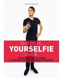 The Do-It-Yourselfie Guide: The Ultimate Selfie Guide to Capture the Best Version of Yourself