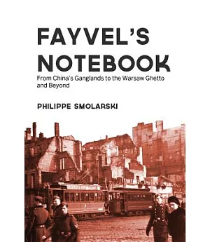 Fayvel’s Notebook: From China’s Ganglands to the Warsaw Ghetto and Beyond