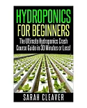 Hydroponics for Beginners: The Ultimate Hydroponics Crash Course Guide: Master Hydroponics for Beginners in 30 Minutes or Less!