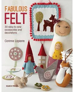 Fabulous Felt: 30 Easy to Sew Accessories and Decorations