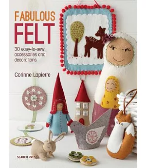 Fabulous Felt: 30 Easy to Sew Accessories and Decorations