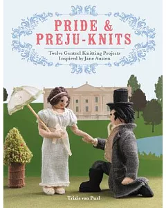 Pride & Preju-Knits: Twelve Genteel Knitting Projects Inspired by Jane Austen