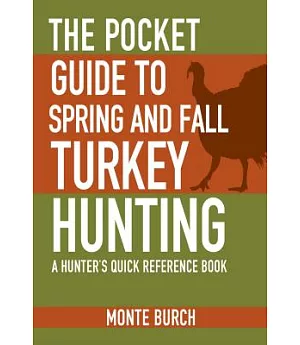 The Pocket Guide to Spring and Fall Turkey Hunting: A Hunter’s Quick Reference Book