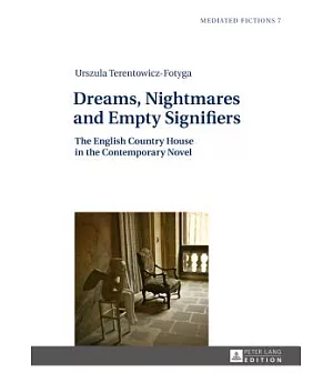 Dreams, Nightmares and Empty Signifiers: The English Country House in the Contemporary Novel