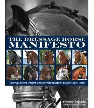 The Dressage Horse Manifesto: Training Secrets, Insight, and Revelations from 10 Dressage Horses