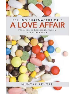 Selling Pharmaceuticals-a Love Affair: For Medical Representatives & All Sales People