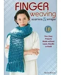 Finger Weaving Scarves & Wraps: 18 Fun, Easy Projects Made Without a Loom, Hook, or Needle