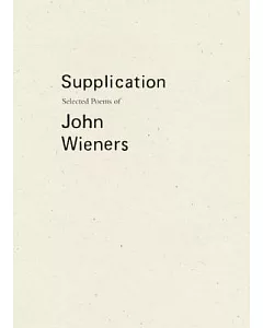 Supplication: Selected Poems of John wieners