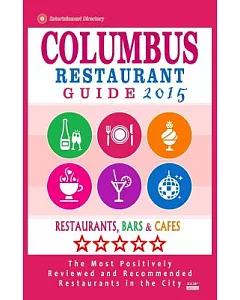 Columbus Restaurant Guide 2015: Restaurants, Bars & Cafes: the Most Positively Reviewed and Recommended Restaurants in the City