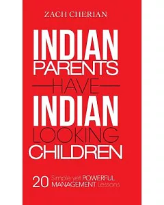 Indian Parents Have Indian-Looking Children: Twenty Simple Yet Powerful Management Lessons