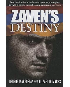 Zaven’s Destiny: Amid the Atrocities of the Armenian Genocide, a Young Boy Survives to Become a Man of Courage, Compassion, and
