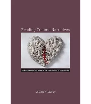 Reading Trauma Narratives: The Contemporary Novel and the Psychology of Oppression