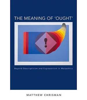 The Meaning of ’Ought’: Beyond Descriptivism and Expressivism in Metaethics