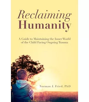 Reclaiming Humanity: A Guide to Maintaining the Inner World of the Child Facing Ongoing Trauma