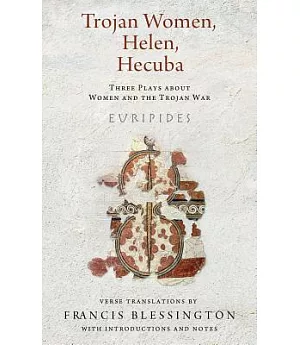 Trojan Women, Helen, Hecuba: Three Plays About Women and the Trojan War