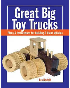 Great Big Toy Trucks: Plans & Instructions for Building 9 Giant Vehicles