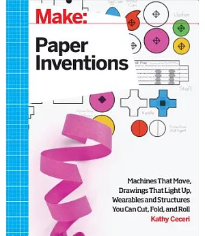 Simple Paper Inventions: Machines That Move, Drawings That Light Up, and Wearables and Structures You Can Cut, Fold, and Roll