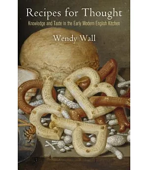 Recipes for Thought: Knowledge and Taste in the Early Modern English Kitchen