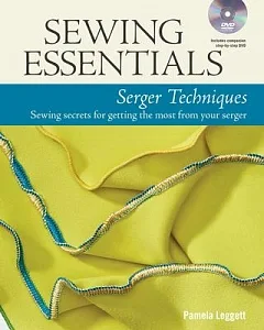 Sewing Essentials Serger Techniques: Sewing Secrets for Getting the Most from Your Serger