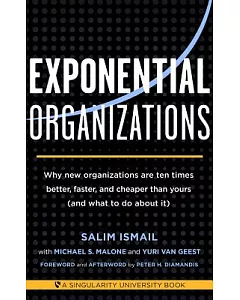 Exponential Organizations: Why new organizations are ten times better, faster, and cheaper than yours (and what to do about it)