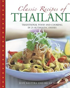 Classic Recipes of Thailand: Traditional Food and Cooking in 25 Authentic Dishes