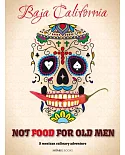 Not Food for Old Men: Baja California: A Mexican Culinary Adventure / Una aventura culinaria en Mexico