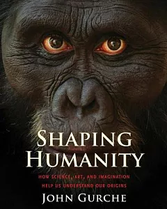 Shaping Humanity: How Science, Art, and Imagination Help Us Understand Our Origins