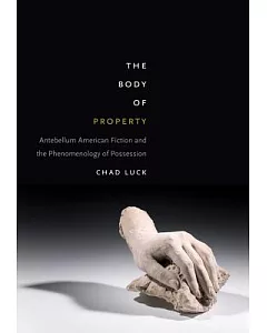The Body of Property: Antebellum American Fiction and the Phenomenology of Possession