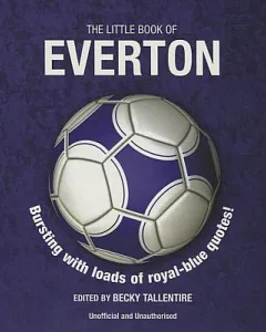 The Little Book of Everton: Bursting With Loads of Royal-Blue Quotes!