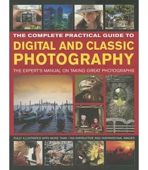 The Complete Practical Guide to Digital and Classic Photography: The Expert’s Manual to Taking Great Photographs