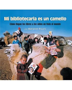 Mi bibliotecaria es un camello / My Librarian is a Camel: Cómo llegan los libros a los niños en todo el mundo / How Books are Br