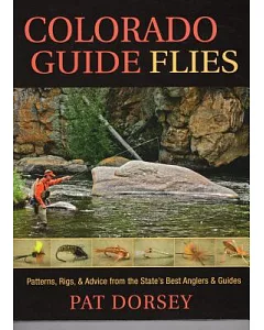 Colorado Guide Flies: Patterns, Rigs, and Advice from the State’s Best Anglers and Guides