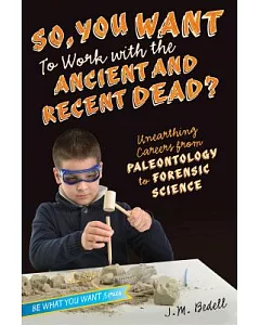 So, You Want to Work With the Ancient and Recent Dead?: Unearthing Careers from Paleontology to Forensic Science