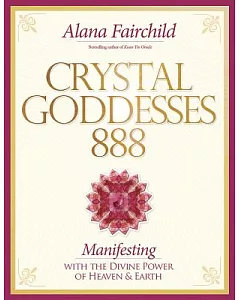 Crystal Goddessess 888: Manifesting with the Divine Power of Heaven & Earth