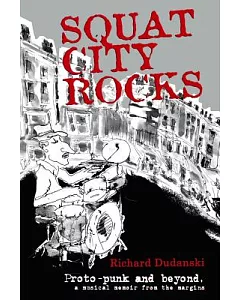 Squat City Rocks: Protopunk and Beyond. a Musical Memoir from the Margins