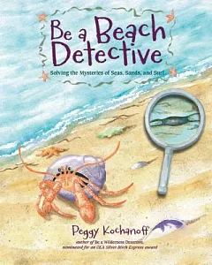 Be a Beach Detective: Solving the Mysteries of Seas, Sands, and Surf
