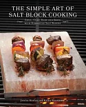 The Simple Art of Salt Block Cooking: Grill, Cure, Bake and Serve With Himalayan Salt Blocks