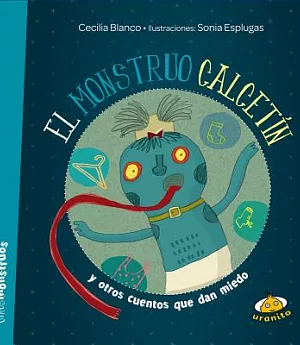 El monstruo calcetin/ The Sock Monster: Y Otros Cuentos Que Dan Miedo / and Other Stories That Are Scary
