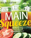 Main Squeeze: Juicing Recipes for Your Healthiest Self